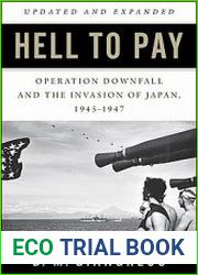 Hell to Pay Operation Downfall and the Invasion of Japan, 1945-1947