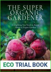 The Super Organic Gardener Everything You Need to Know About a Vegan Garden