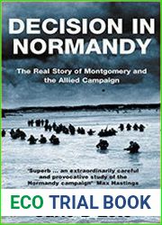 Decision in Normandy The Real Story of Montgomery and the Allied Campaign