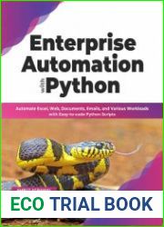 Enterprise Automation with Python Automate Excel, Web, Documents, Emails, and Various Workloads with Easy-to-code Python Scripts