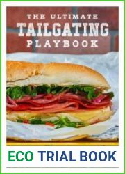 The Ultimate Tailgating Playbook 75 Recipes That Win Every Time A Cookbook