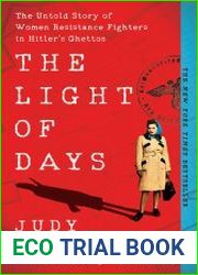 The Light of Days The Untold Story of Women Resistance Fighters in Hitler|s Ghettos