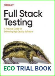 Full Stack Testing A Practical Guide for Delivering High Quality Software