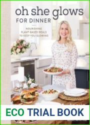 Oh She Glows for Dinner Nourishing Plant-Based Meals to Keep You Glowing