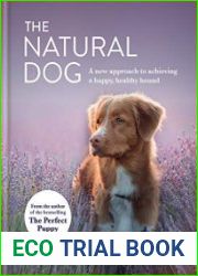 The Natural Dog A new approach to achieving a happy, healthy hound