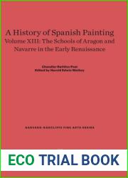 A History of Spanish Painting, Volume XIII: The Schools of Aragon and Navarre in the Early Renaissance (Harvard-Radcliffe Fine Arts Series, 15)
