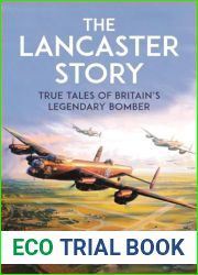 The Lancaster Story: True Tales of Britain|s Legendary Bomber