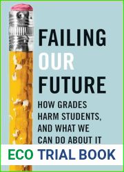 Failing Our Future: How Grades Harm Students, and What We Can Do about It