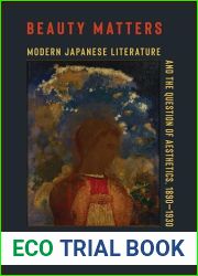 Beauty Matters: Modern Japanese Literature and the Question of Aesthetics, 1890-1930 (Studies of the Weatherhead East Asian Institute, Columbia University)