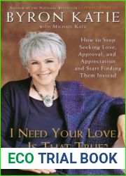 I Need Your Love - Is That True?: How to Stop Seeking Love, Approval, and Appreciation and Start Finding Them Instead