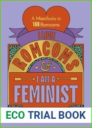 I Love Romcoms and I Am a Feminist: A Manifesto in 100 Romcoms