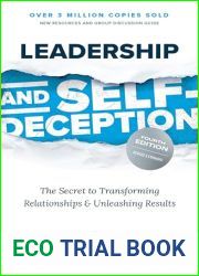 Leadership and Self-Deception, Fourth Edition: The Secret to Transforming Relationships and Unleashing Results