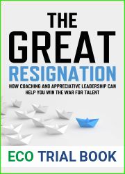 The Great Resignation: How Coaching and Appreciative Leadership Can Help You Win the War for Talent