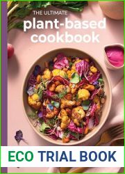 The Ultimate Plant-Based Cookbook: 100 Nourishing Recipes for Every Meal