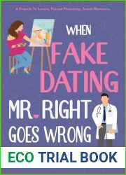 When Fake Dating Mr. Right Goes Wrong: An Off-Limits, Forced Proximity, Friends to Lovers, Sweet Romantic Comedy