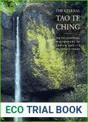 The Eternal Tao Te Ching: The Philosophical Masterwork of Taoism and Its Relevance Today