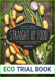Straight Up Food: Delicious and Easy Plant-based Cooking without Salt, Oil or Sugar