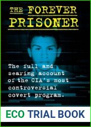 The Forever Prisoner: The Full and Searing Account of the CIA|s Most Controversial Covert Program