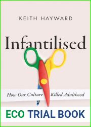 Infantilised: How Our Culture Killed Adulthood