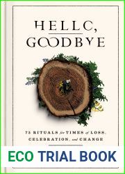 Hello, Goodbye: 75 Rituals for Times of Loss, Celebration, and Change