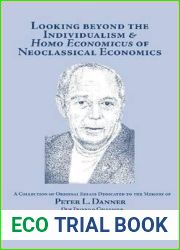 Looking Beyond the Individualism and Homo Economicus of Neoclassical Economics: A Collection of Original Essays Dedicated to the Memory of Peter L. Danner, Our Friend and Colleague