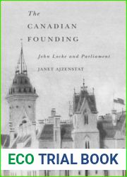 The Canadian Founding: John Locke and Parliament (McGill-Queen|s Studies in the Hist of Id) (Volume 44)
