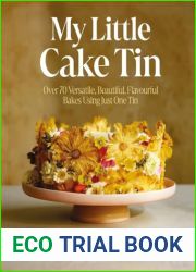 My Little Cake Tin: Over 70 Versatile, Beautiful, Flavourful Bakes Using Just One Tin