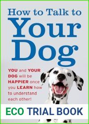 How to Talk to Your Dog: You and Your Dog Will be Happier Once You Learn How to Understand Each Other!