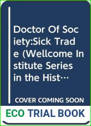 Doctor Of Society:Sick Trade (Wellcome Institute Series in the History of Medicine)