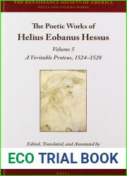 The Poetic Works of Helius Eobanus Hessus Volume 5: A Veritable Proteus, 1524-1528 (Renaissance Society of America, 15)