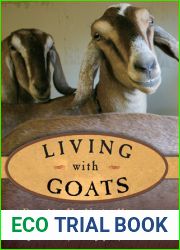 Living With Goats: Everything You Need to Know to Raise Your Own Backyard Herd