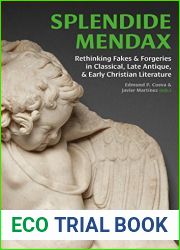 Splendide Mendax: Rethinking Fakes and Forgeries in Classical, Late Antique, and Early Christian Literature