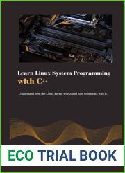 learn Linux system programming with C++: Understand how the Linux kernel works and how to interact with it. (Python Trailblazer|s Bible)