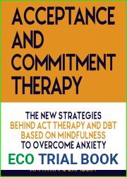 Acceptance and Commitment Therapy : The New Strategies Behind ACT Therapy and DBT based on Mindfulness to Overcome Anxiety