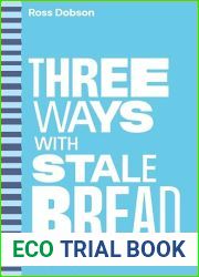 Three Ways With …: stale bread and 99 other ingredients from your pantry, fridge or freezer