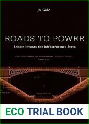 Roads to Power: Britain Invents the Infrastructure State