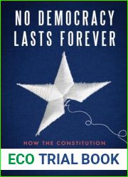 No Democracy Lasts Forever: How the Constitution Threatens the United States