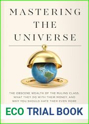 Mastering the Universe: The Obscene Wealth of the Ruling Class, What They Do with Their Money, and Why You Should Hate Them Even More