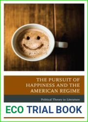 The Pursuit of Happiness and the American Regime: Political Theory in Literature (Politics, Literature, and Film)