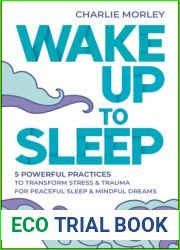 Wake Up to Sleep: 5 Powerful Practices to Transform Stress and Trauma for Peaceful Sleep and Mindful Dreams