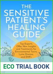 The Sensitive Patient|s Healing Guide: Top Experts Offer New Insights and Treatements for Environmental Toxins, Lyme Disease, and EMFs