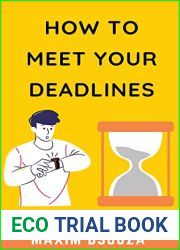 How To Meet Your Deadlines: Be punctual, be disciplined, be time conscious and get things done as per schedule