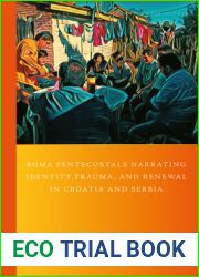 Roma Pentecostals Narrating Identity, Trauma, and Renewal in Croatia and Serbia (Global Pentecostal and Charismatic Studies, 44)