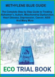 METHYLENE BLUE GUIDE: The Complete Step By Step Guide to Treating Alzheimer|s, Autism, Mitochondrial Dysfunction, Heart Disease, Depression, Cancer, AIDS And Many More