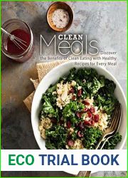 Clean Meals: Discover the Benefits of Clean Eating with Healthy Recipes for Every Meal