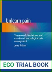 Unlearn Pain: The Successful Techniques And Exercises Of Psychological Pain Management