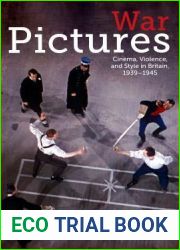 War Pictures: Cinema, Violence, and Style in Britain, 1939-1945 (World War II: The Global, Human, and Ethical Dimension)
