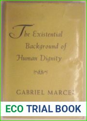 The Existential Background of Human Dignity (William James Lectures)