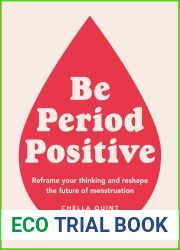 Be Period Positive: Reframe Your Thinking and Reshape the Future of Menstruation
