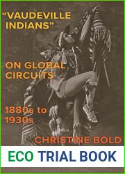 and quot;Vaudeville Indians and quot; on Global Circuits, 1880s-1930s (The Henry Roe Cloud Series on American Indians and Modernity)